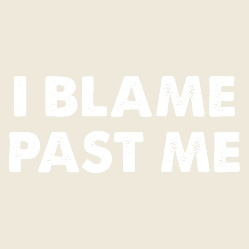 I Blame Past Me