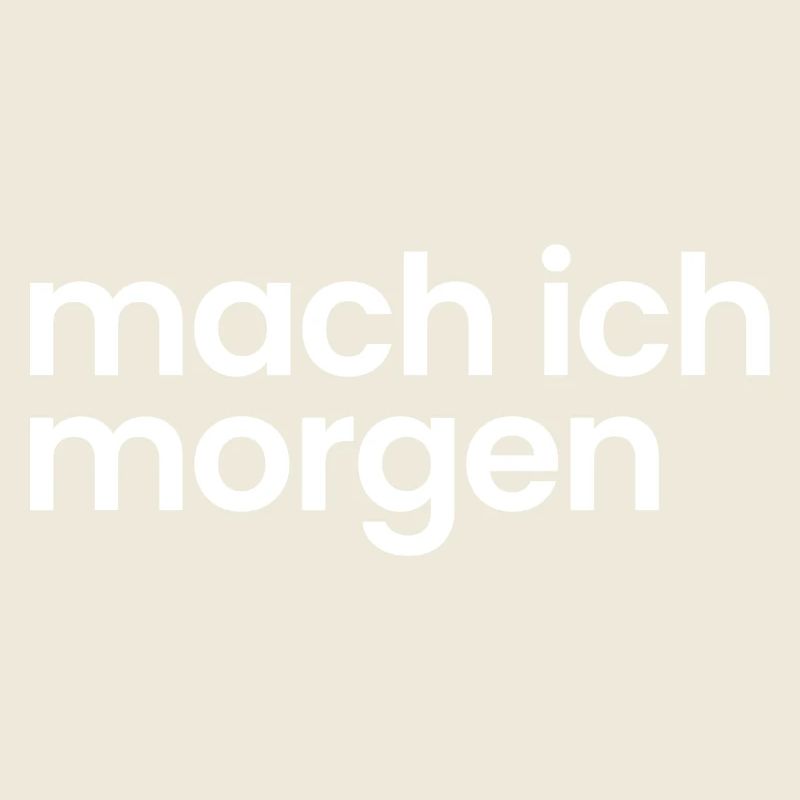 Mach ich morgen