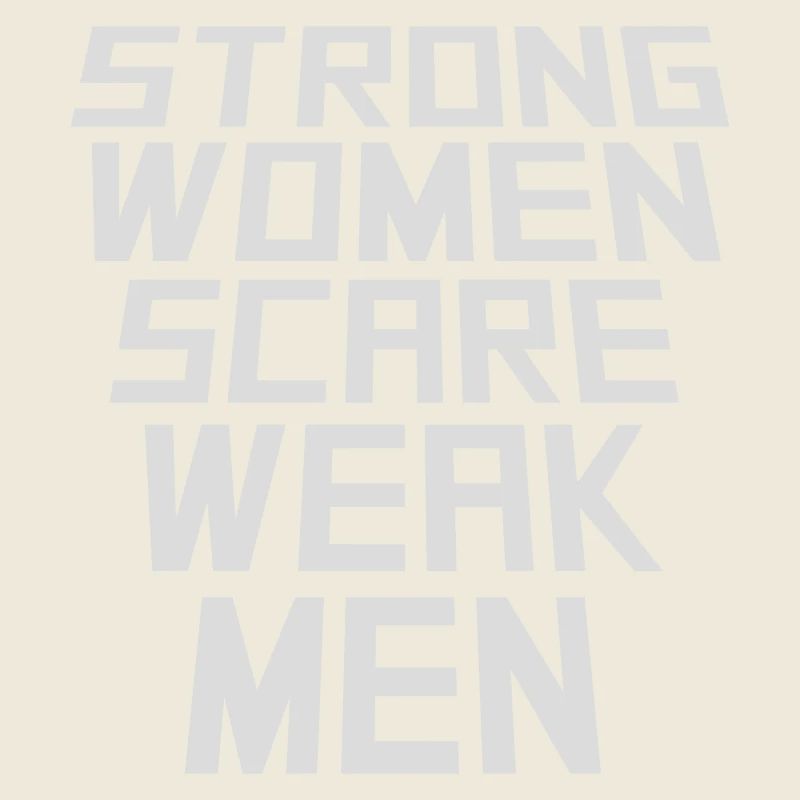 Strong Women Scare Weak Men Confident Feminist