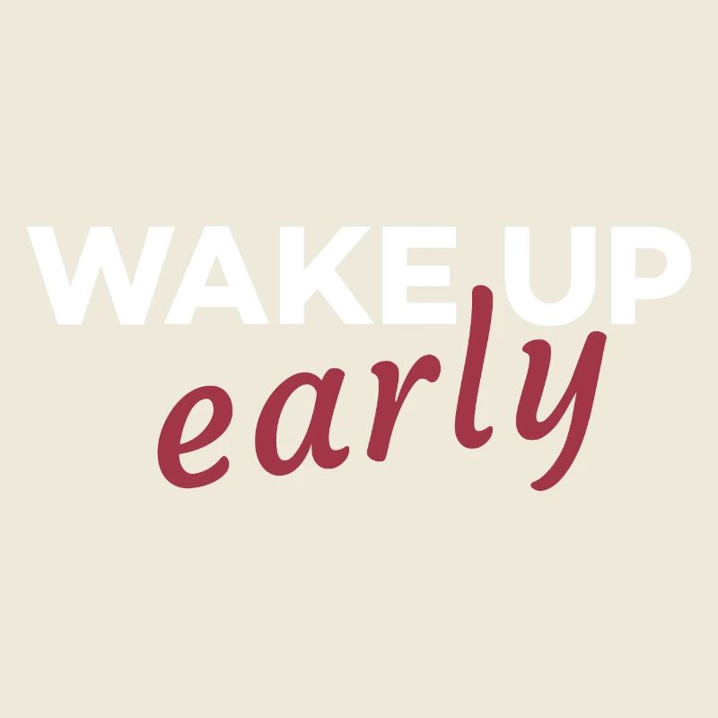 Wake up early