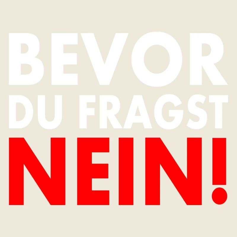 Bevor du fragst nein