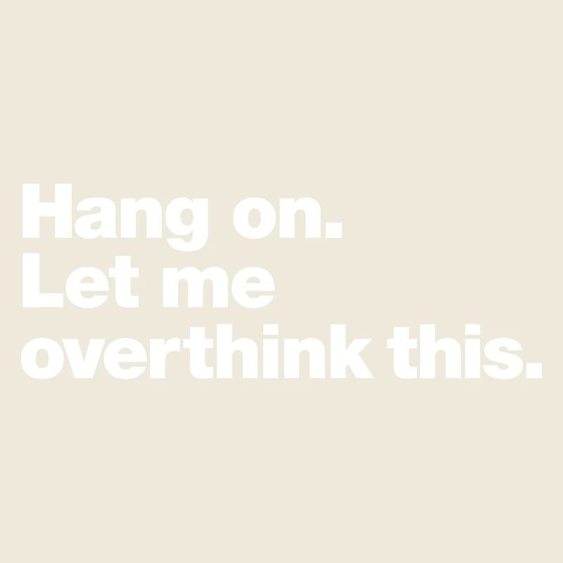 Hang On: Overthink This