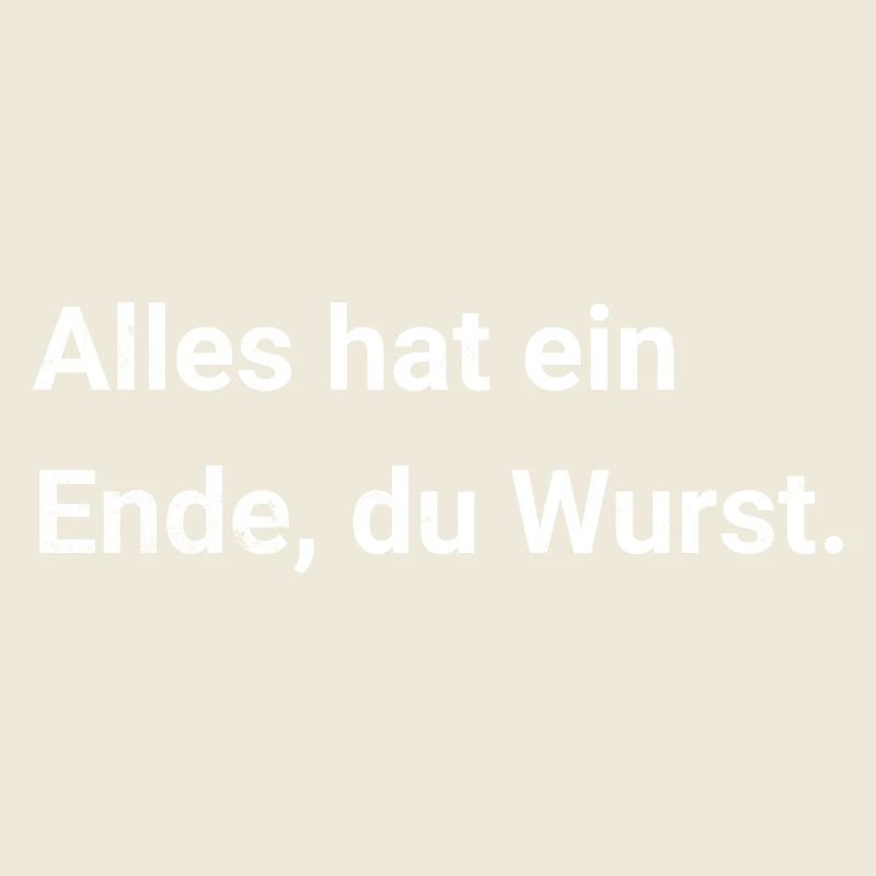 Alles hat ein Ende, du Wurst. Sarkastischer Spruch