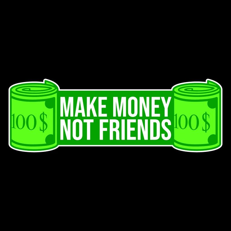 Gagne de l’argent, pas des amis, slogan Slogan