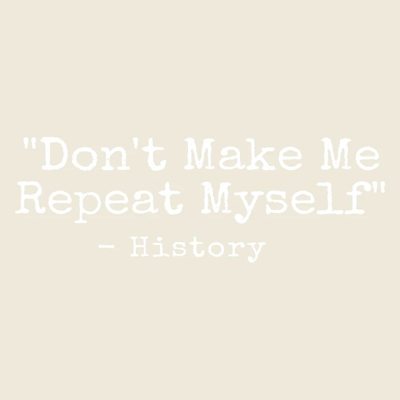 Dont Make Me Repeat Myself History Pun