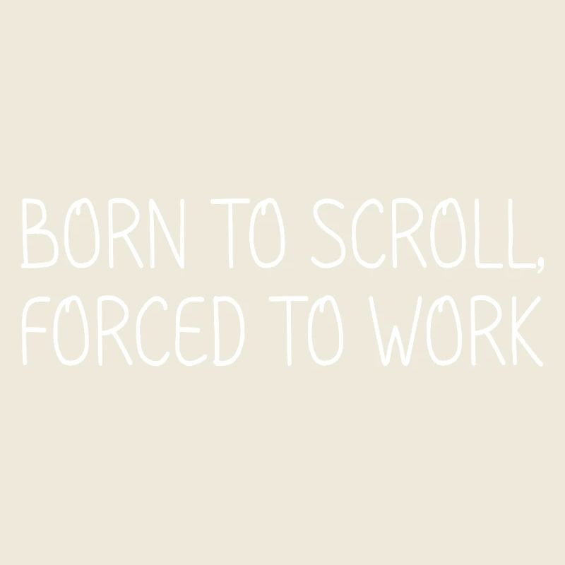 Born to scroll, forced to work
