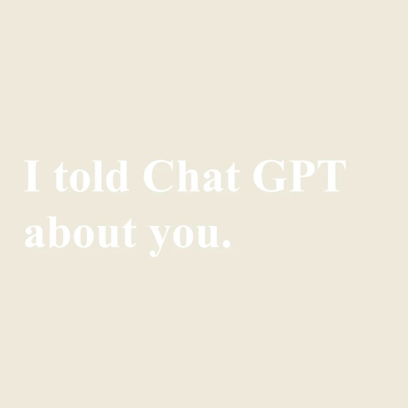 I Told ChatGPT About You Statement