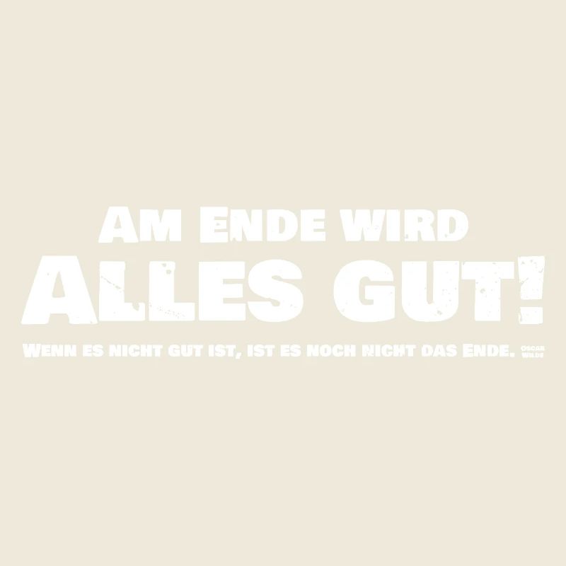 Am Ende wird Alles Gut! Wenn es nicht gut ist...
