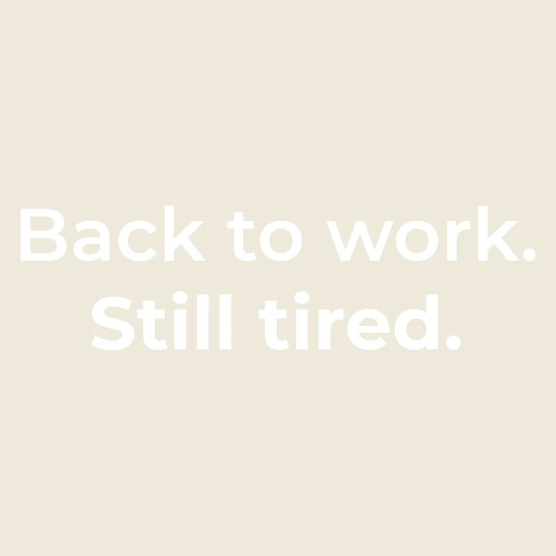 Back to work. Still tired.