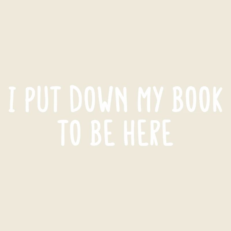 I Put Down My Book to Be Here