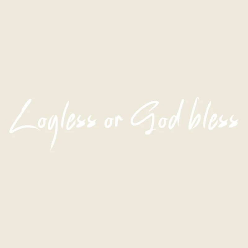 Logless or God bless
