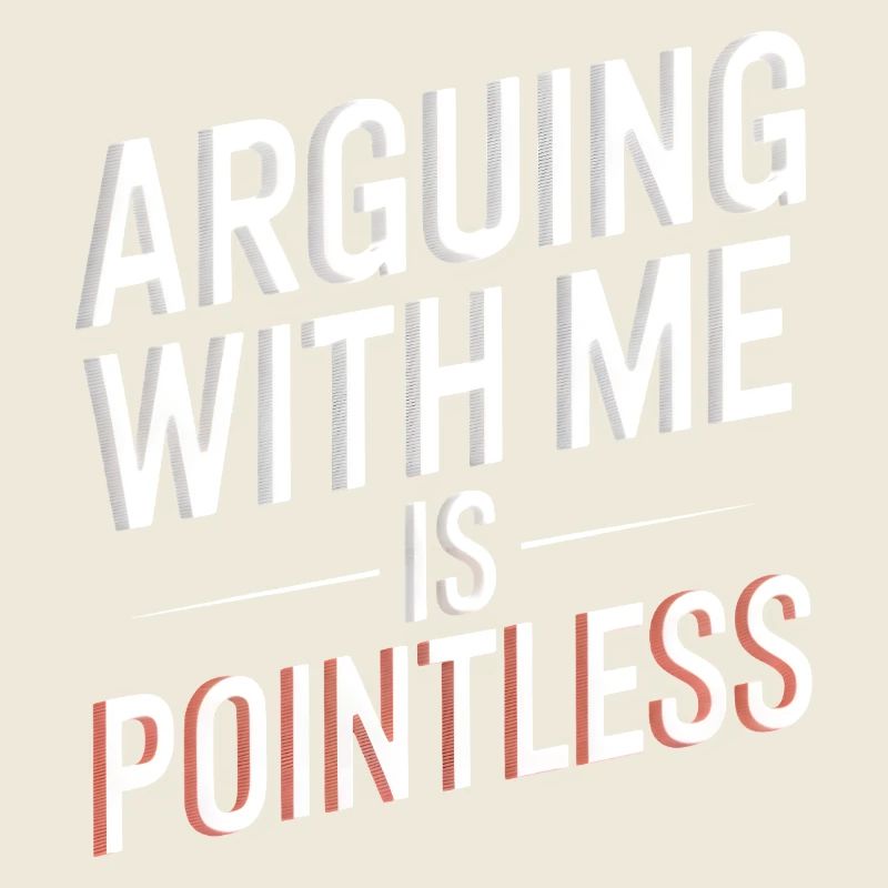 Arguing With Me Is Pointless