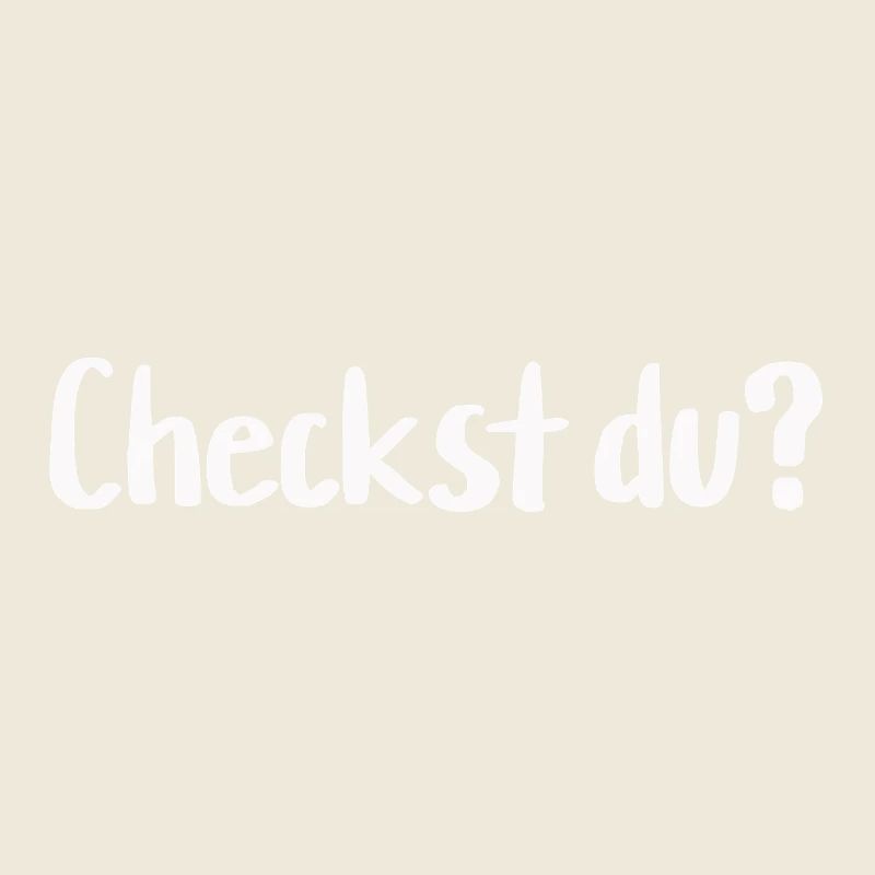 Checkst du?