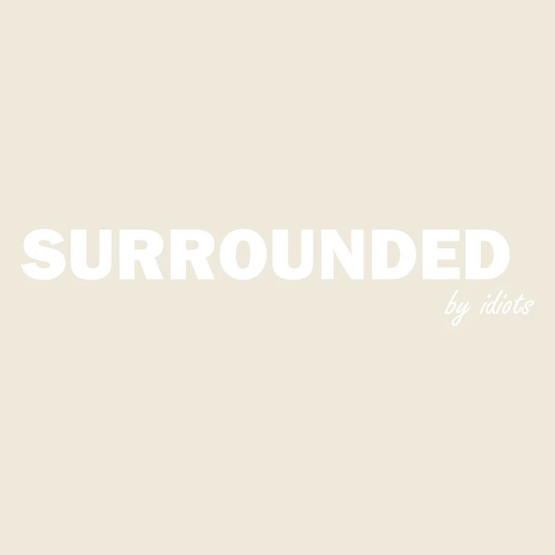 Surrounded by Idiots Funny Sayings