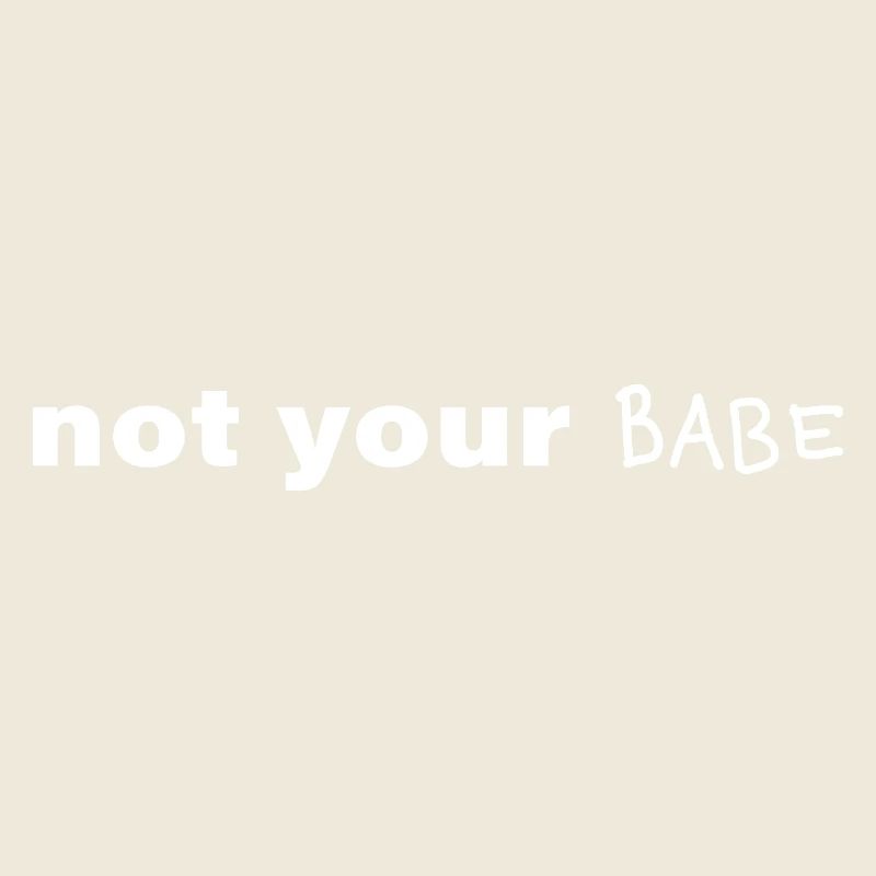 Not Your Babe. Minimal Statement Saying