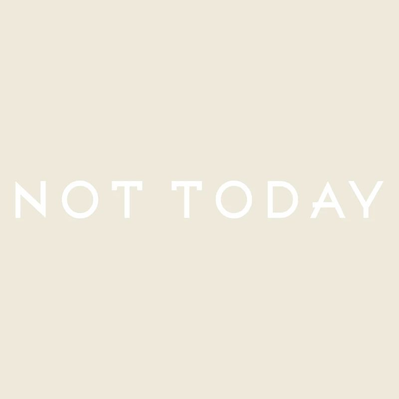 Not today