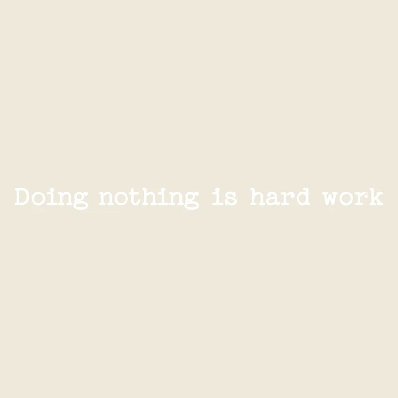 Doing Nothing Is Hard Work - Lazy Humor