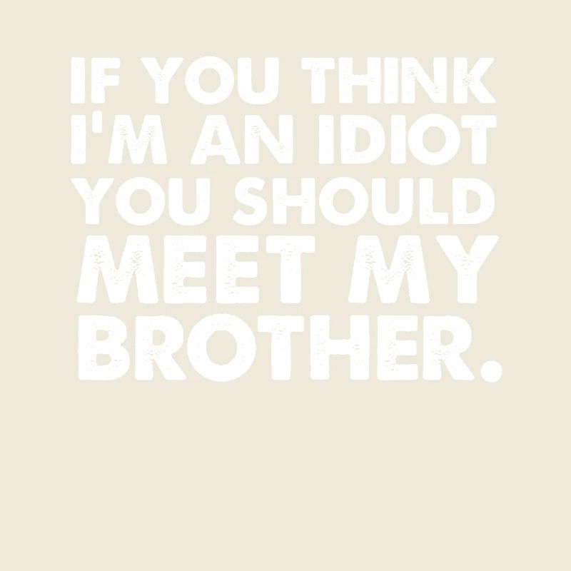 Wenn du denkst, dass ich ein Idiot bin, solltest du meinen Bruder treffen