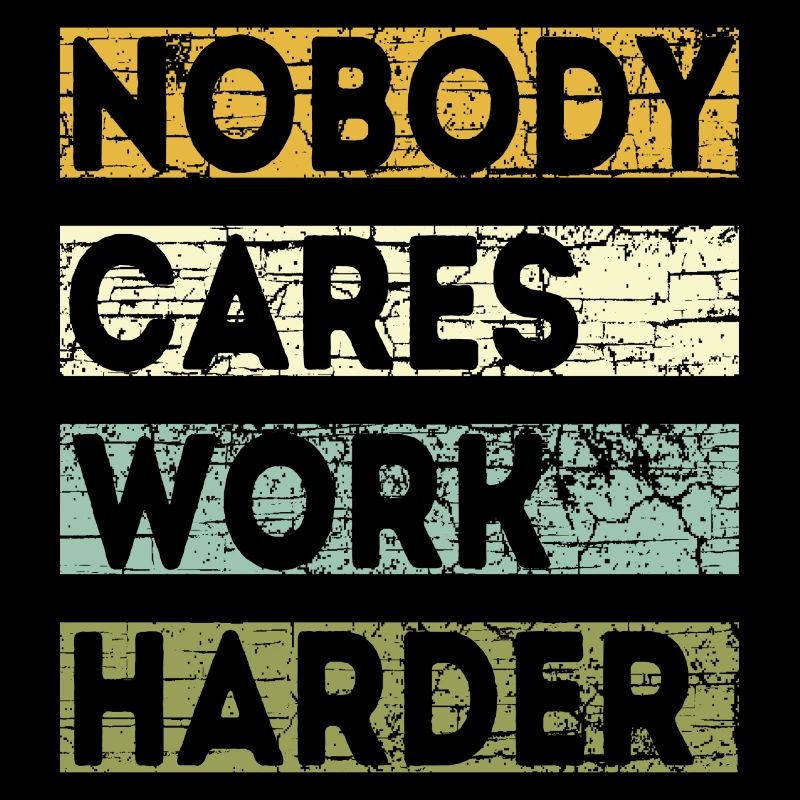 Nobody Cares Work Harder