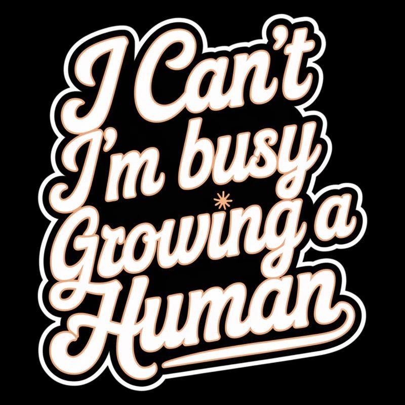 I Can't I'm Busy Growing A Human 11