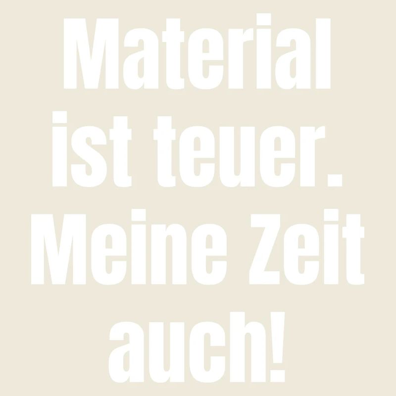 Material is expensive – so is my time