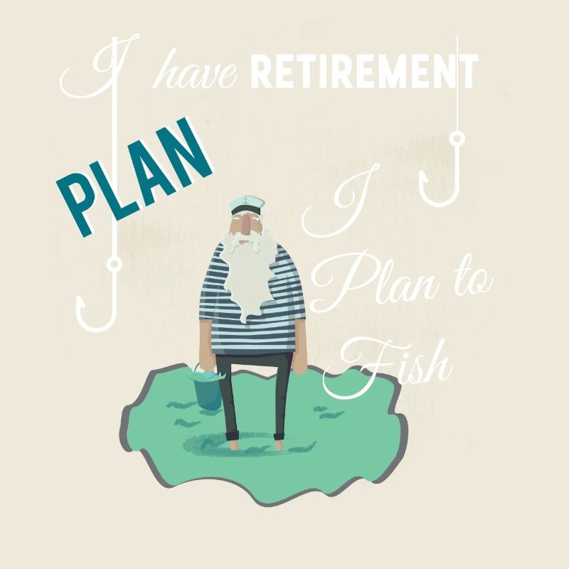 I have retirement plan I plan to fish