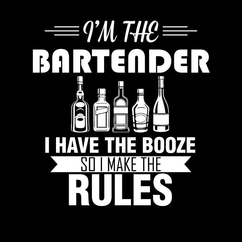 Bartender - I'm the bartender I have the booze so
