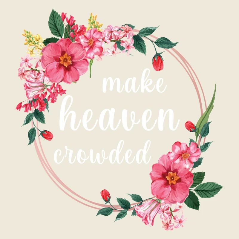 Make Heaven Crowded Glaube Blumen Design