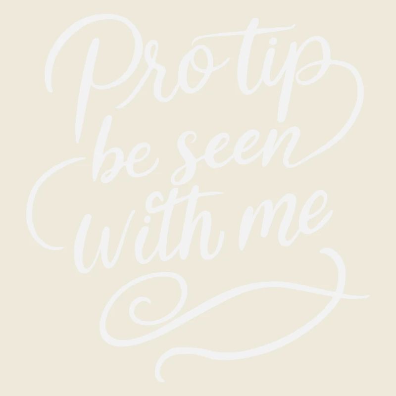 Pro Tip Be Seen With Me - Funny Sarcastic White