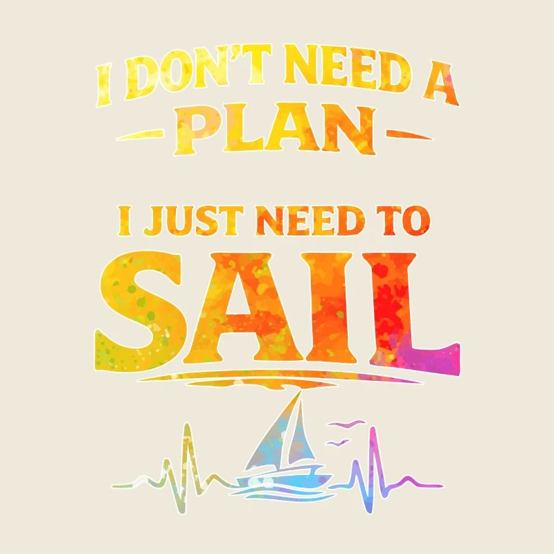 I dont need a plan i just need to sail 