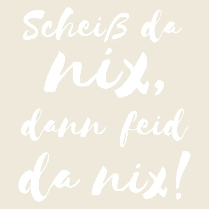 Scheiß da nix dann feid da nix! Bayerischer Spruch