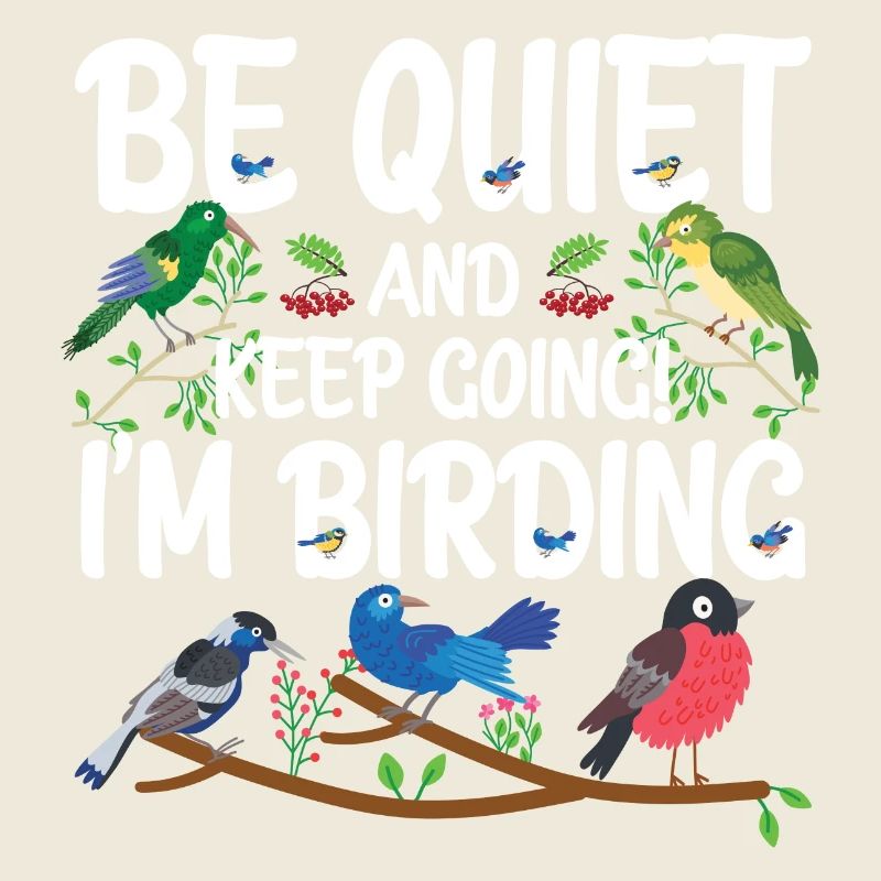 Be Quiet and Keep Going - I'm Birding