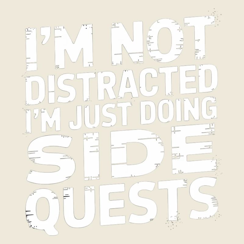 I'm Not Distracted I'm Just Doing Side Quests 3