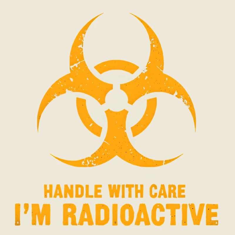 Handle with Care, I'm Radioactive