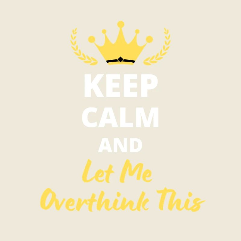 “Keep Calm and Let Me Overthink This” - Humour