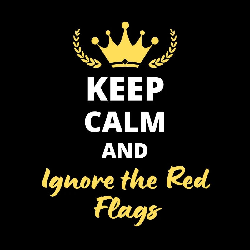 "Keep Calm and Ignore the Red Flags" - Sarcasm