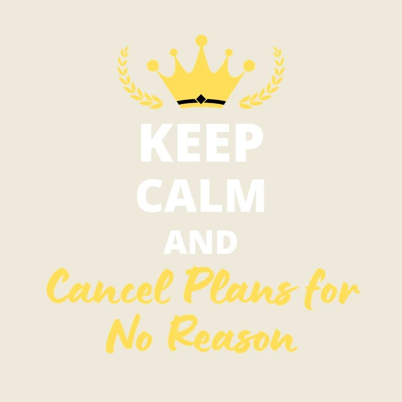 Keep Calm and Cancel Plans for No Reason