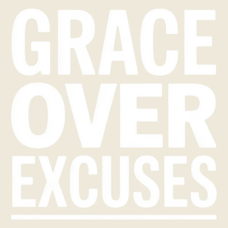 Christian Grace Over Excuses Goodbye Excuses