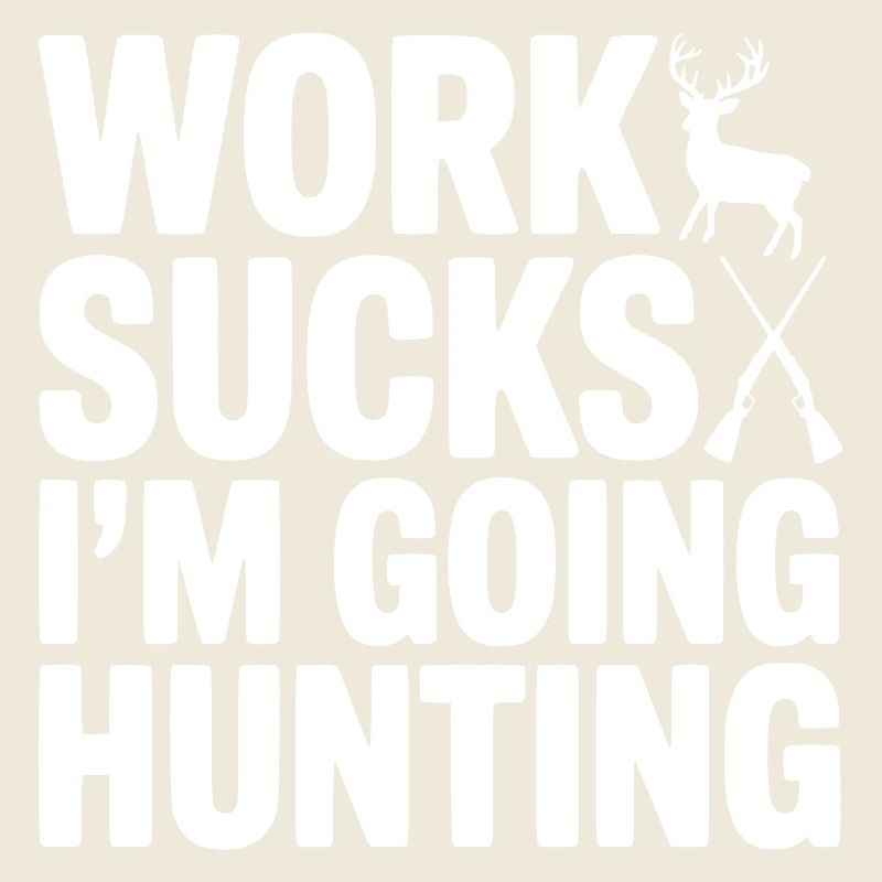 Work Sucks I’m Going Hunting