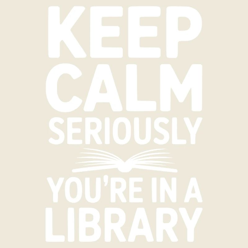 Keep Calm Seriously You’re in a Library