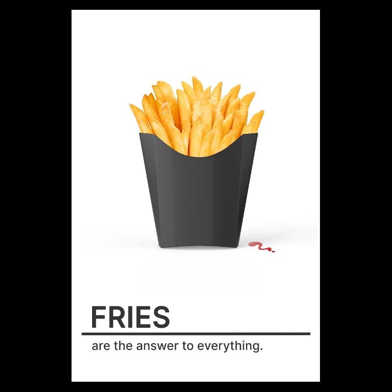 Fries Are The Answer To Everything