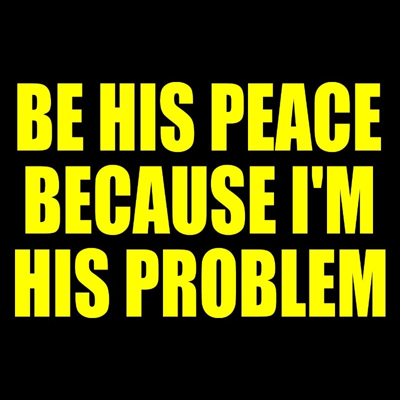 be his peace because im his problem
