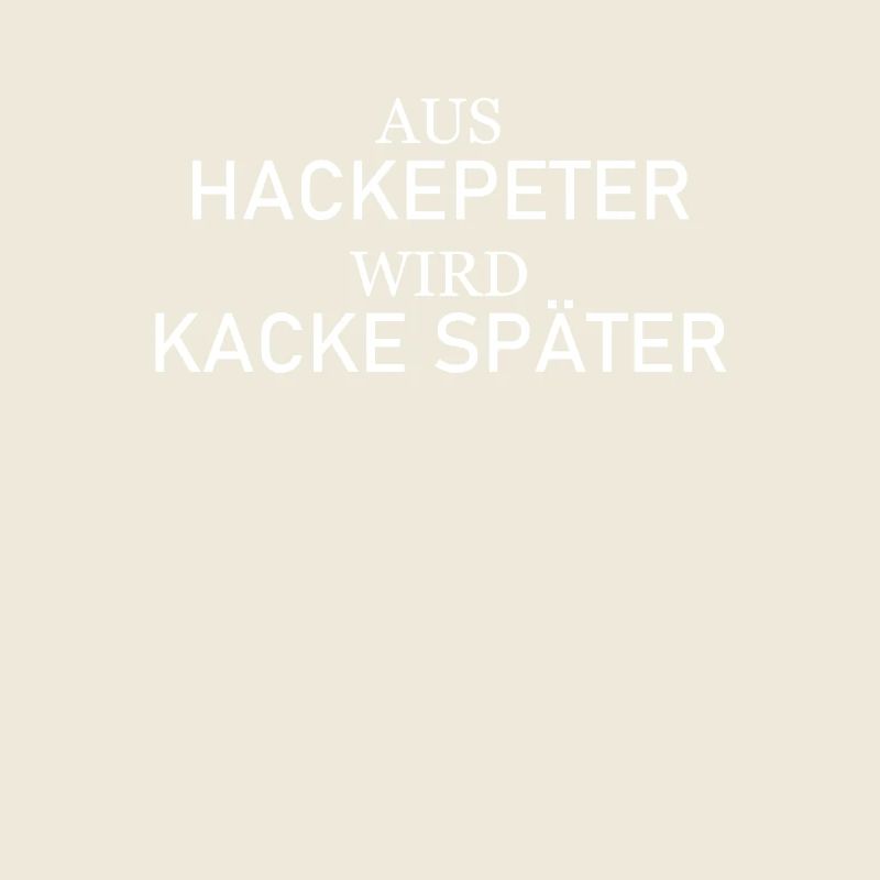 Aus Hackepeter wird Kacke später