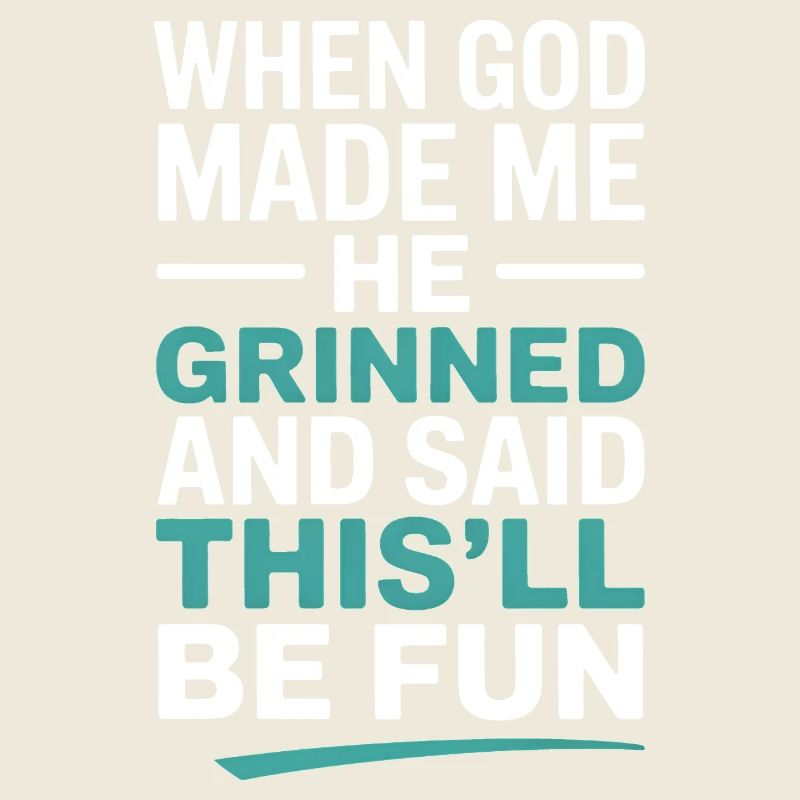 Als Gott mich gemacht hat, hat er gegrinst!