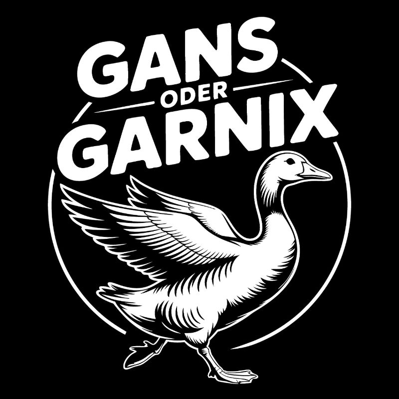 Gans oder garnix Gans und lustiger Spruch