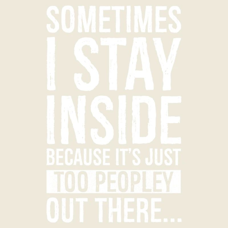sometimes I stay inside because It s just peopley