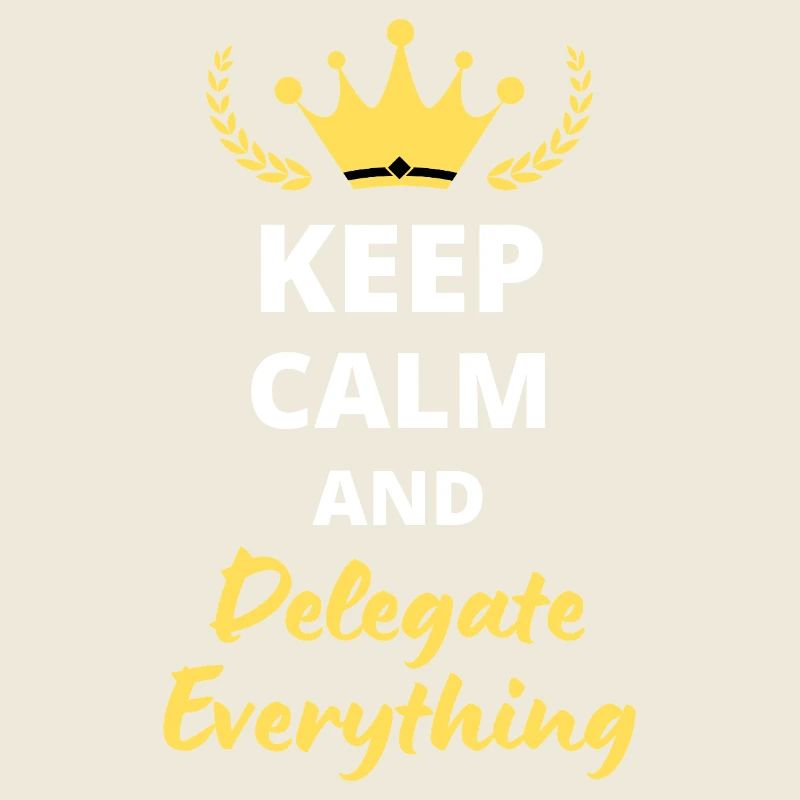 “Keep Calm and Delegate Everything” - Gestion zen