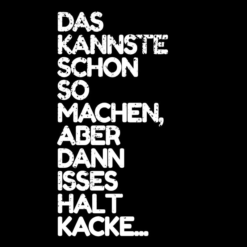 Das kannste so machen ist dann aber kacke Spruch