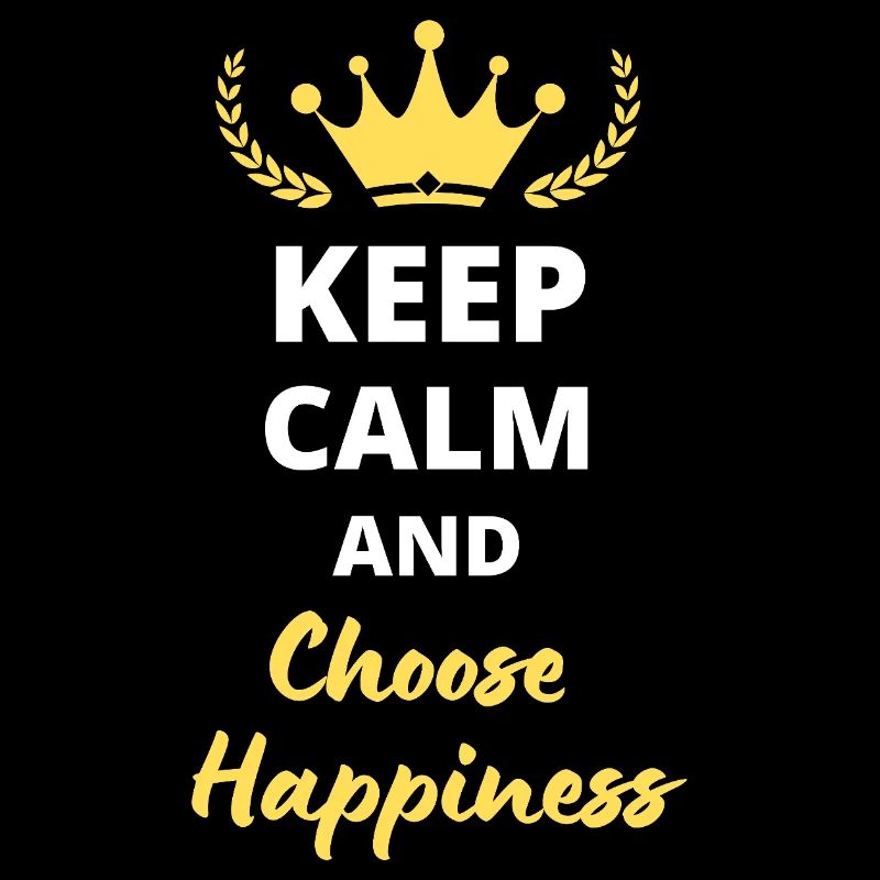 "Bleib ruhig und wähle das Glück" - Happiness