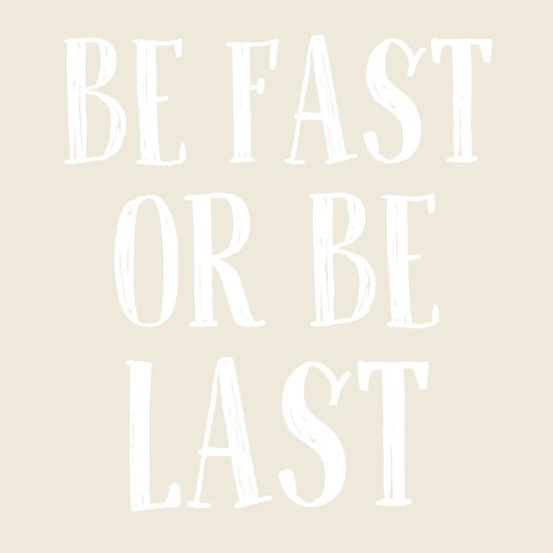 Be fast or be last - Sei schnell oder sei Letzter